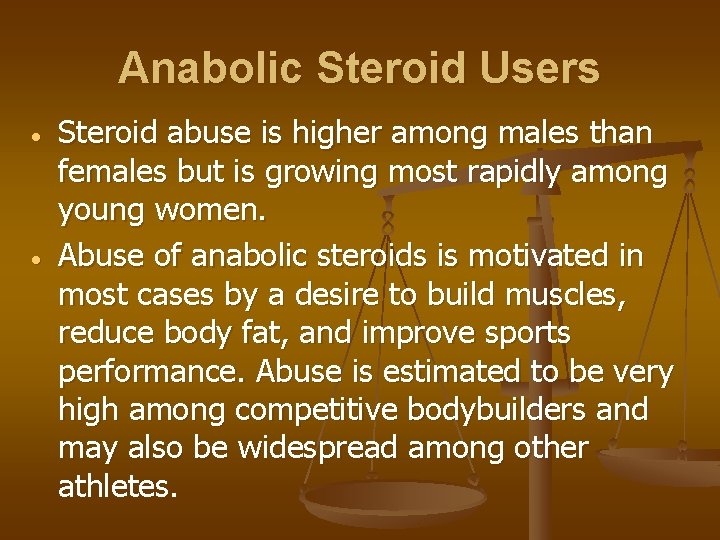 Anabolic Steroid Users Steroid abuse is higher among males than females but is growing