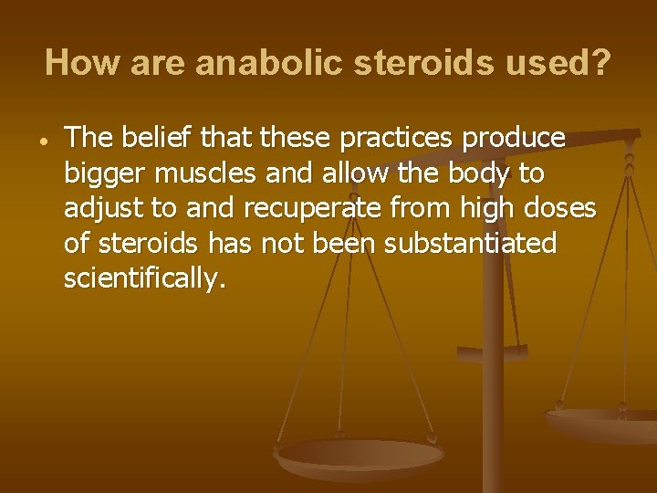 How are anabolic steroids used? The belief that these practices produce bigger muscles and