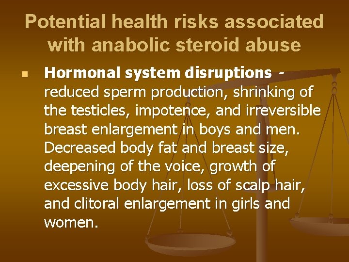 Potential health risks associated with anabolic steroid abuse n Hormonal system disruptions reduced sperm