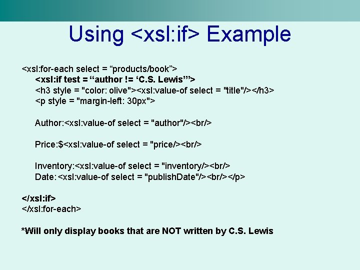 Using <xsl: if> Example <xsl: for-each select = “products/book”> <xsl: if test = “author