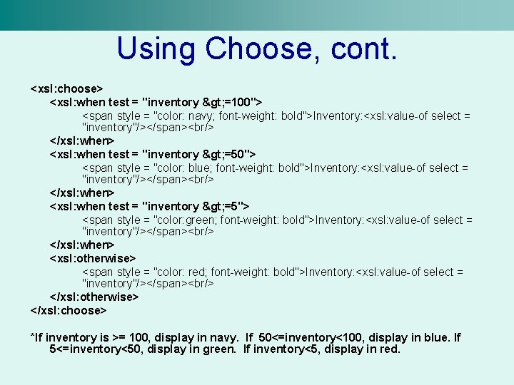 Using Choose, cont. <xsl: choose> <xsl: when test = "inventory > =100"> <span style