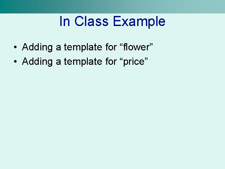 In Class Example • Adding a template for “flower” • Adding a template for