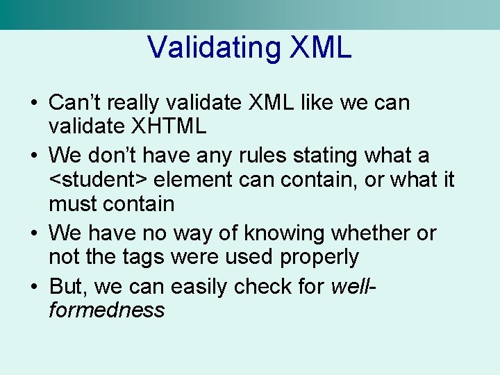 Validating XML • Can’t really validate XML like we can validate XHTML • We