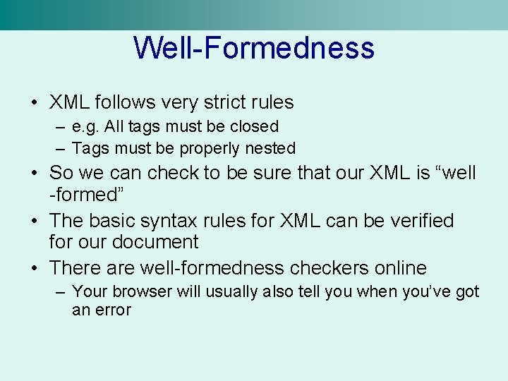 Well-Formedness • XML follows very strict rules – e. g. All tags must be