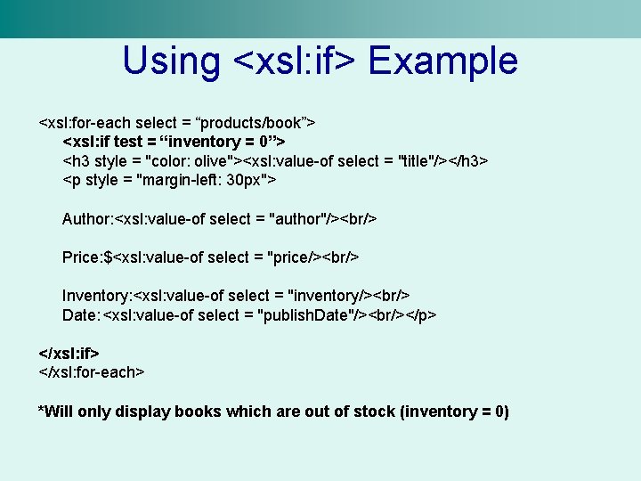 Using <xsl: if> Example <xsl: for-each select = “products/book”> <xsl: if test = “inventory