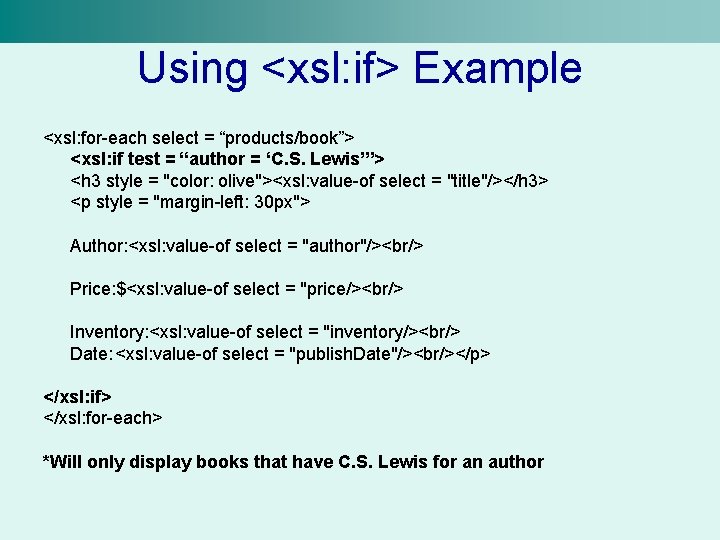 Using <xsl: if> Example <xsl: for-each select = “products/book”> <xsl: if test = “author
