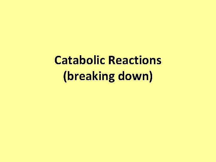 Catabolic Reactions (breaking down) 