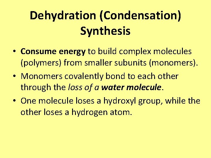 Dehydration (Condensation) Synthesis • Consume energy to build complex molecules (polymers) from smaller subunits