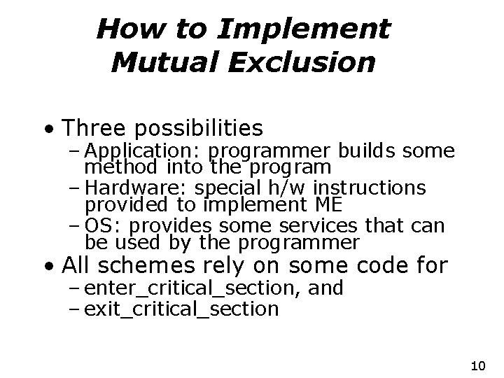 How to Implement Mutual Exclusion • Three possibilities – Application: programmer builds some method