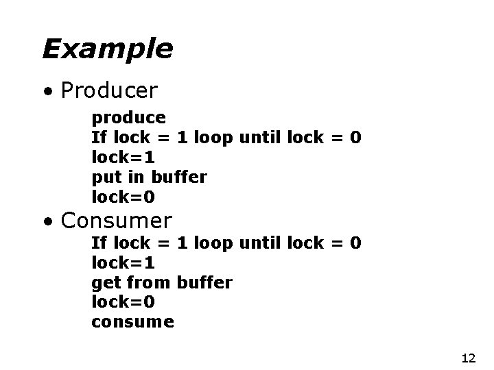 Example • Producer produce If lock = 1 loop until lock = 0 lock=1