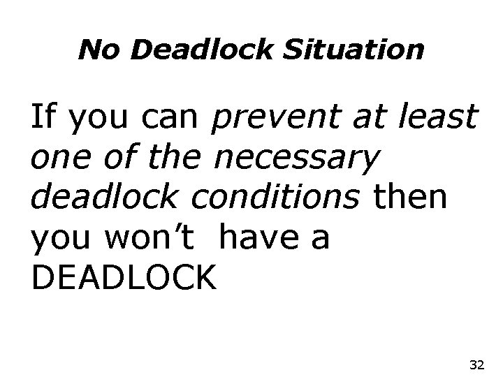 No Deadlock Situation If you can prevent at least one of the necessary deadlock