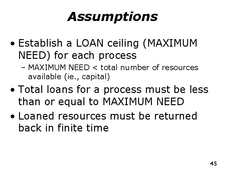 Assumptions • Establish a LOAN ceiling (MAXIMUM NEED) for each process – MAXIMUM NEED