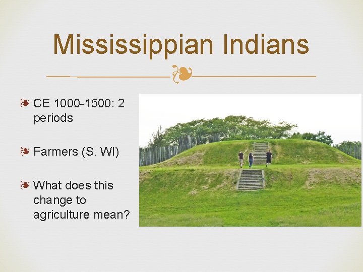 Mississippian Indians ❧ ❧ CE 1000 -1500: 2 periods ❧ Farmers (S. WI) ❧
