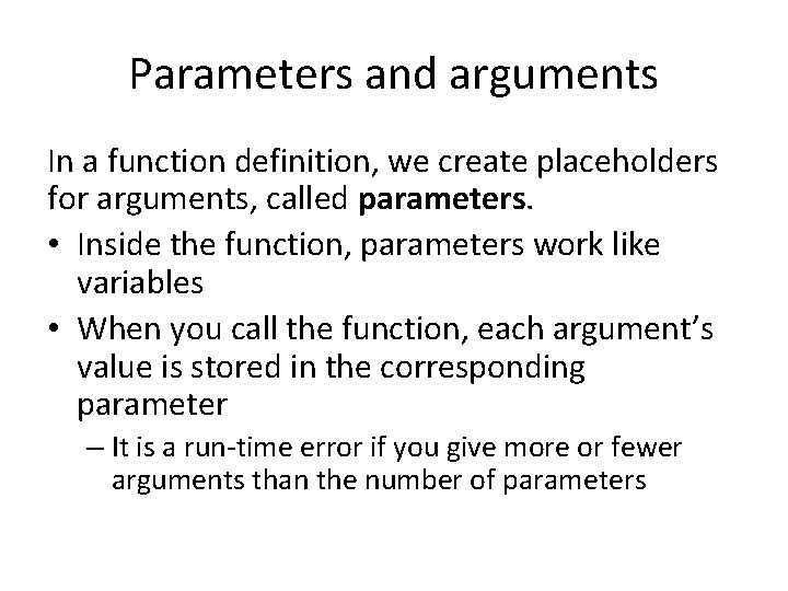 Parameters and arguments In a function definition, we create placeholders for arguments, called parameters.