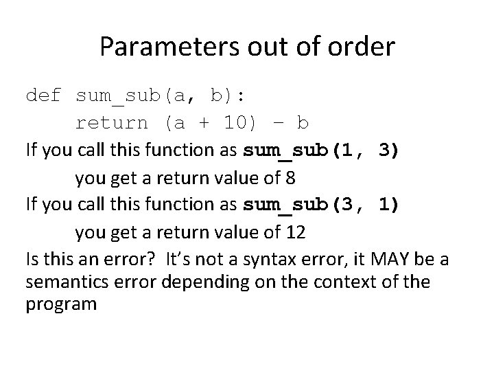 Parameters out of order def sum_sub(a, b): return (a + 10) – b If