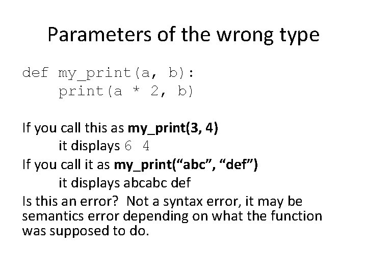 Parameters of the wrong type def my_print(a, b): print(a * 2, b) If you