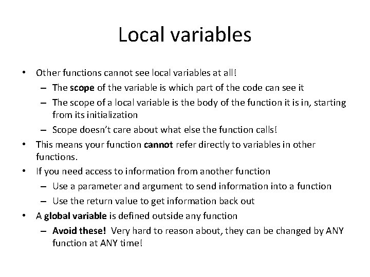 Local variables • Other functions cannot see local variables at all! – The scope
