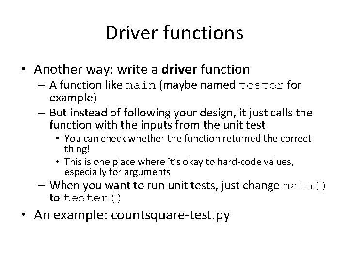 Driver functions • Another way: write a driver function – A function like main