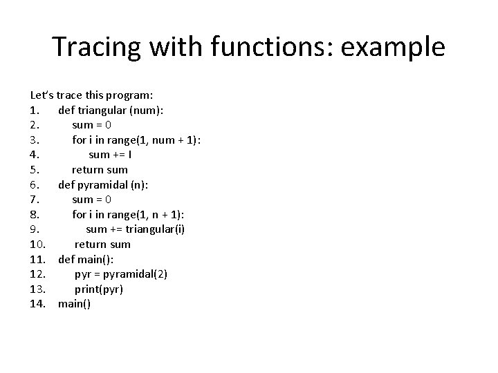 Tracing with functions: example Let’s trace this program: 1. def triangular (num): 2. sum