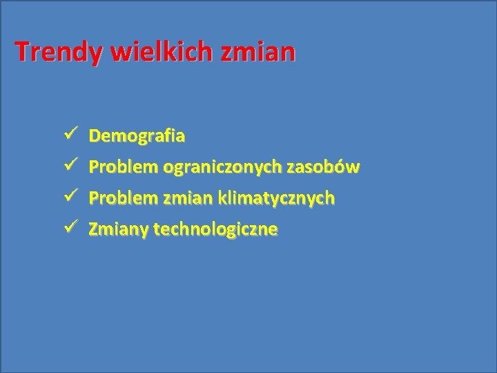 Trendy wielkich zmian ü Demografia ü Problem ograniczonych zasobów ü Problem zmian klimatycznych ü