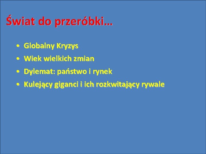 Świat do przeróbki… • Globalny Kryzys • Wiek wielkich zmian • Dylemat: państwo i