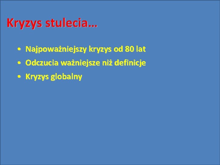 Kryzys stulecia… • Najpoważniejszy kryzys od 80 lat • Odczucia ważniejsze niż definicje •