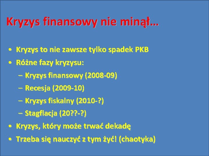 Kryzys finansowy nie minął… • Kryzys to nie zawsze tylko spadek PKB • Różne