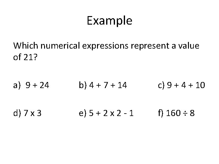Example Which numerical expressions represent a value of 21? a) 9 + 24 b)