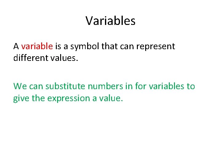 Variables A variable is a symbol that can represent different values. We can substitute