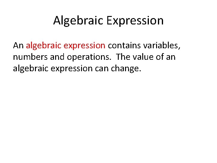 Algebraic Expression An algebraic expression contains variables, numbers and operations. The value of an