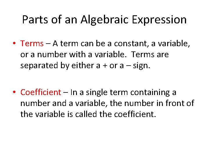 Parts of an Algebraic Expression • Terms – A term can be a constant,