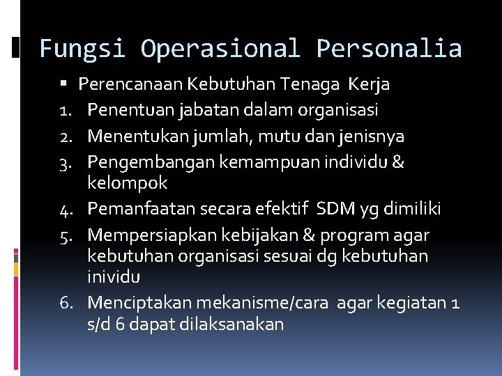 Fungsi Operasional Personalia Perencanaan Kebutuhan Tenaga Kerja 1. Penentuan jabatan dalam organisasi 2. Menentukan