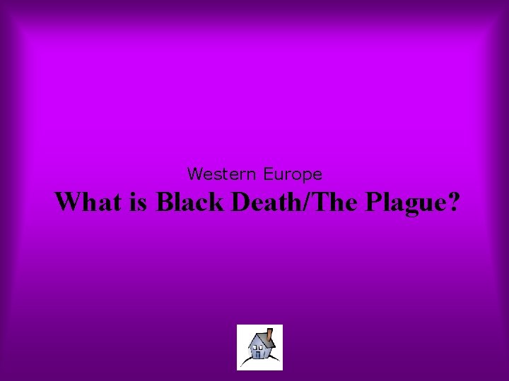 Western Europe What is Black Death/The Plague? 