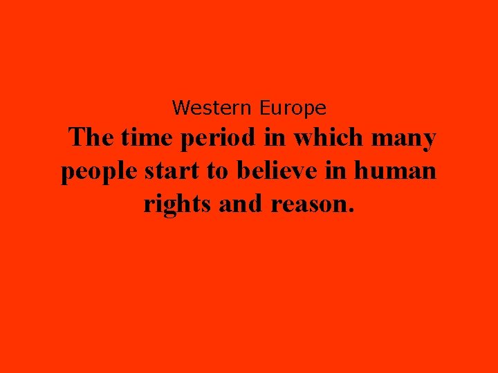 Western Europe The time period in which many people start to believe in human