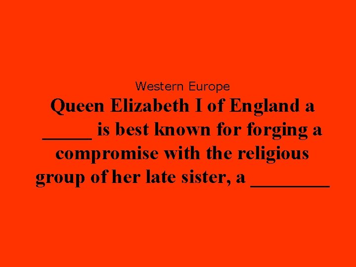 Western Europe Queen Elizabeth I of England a _____ is best known forging a