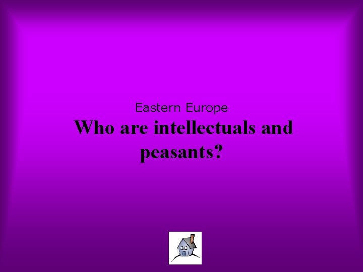 Eastern Europe Who are intellectuals and peasants? 