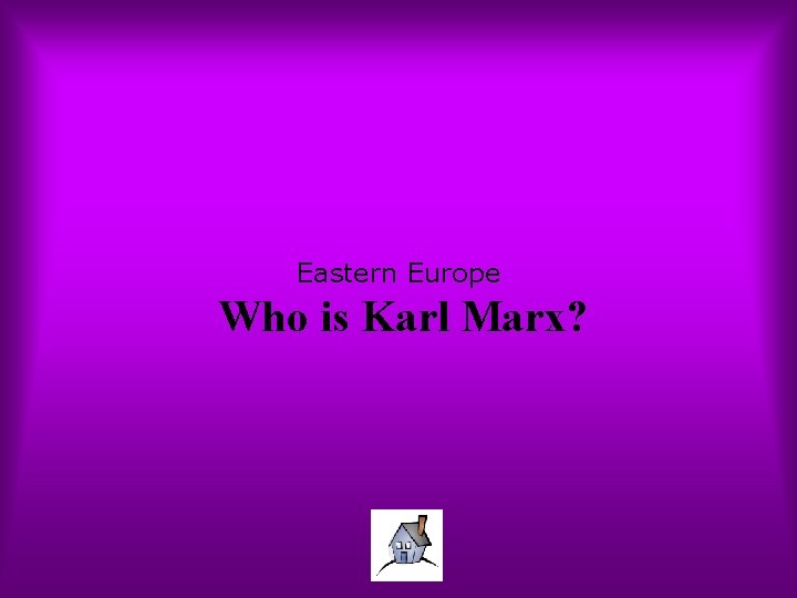 Eastern Europe Who is Karl Marx? 