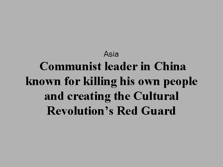 Asia Communist leader in China known for killing his own people and creating the