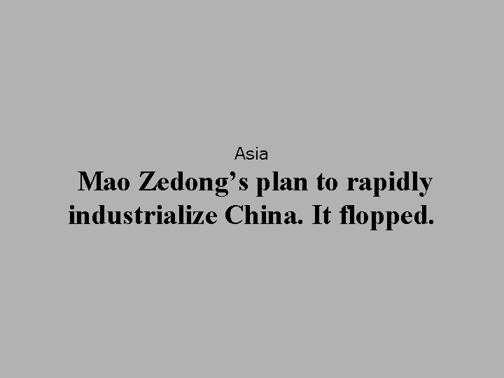 Asia Mao Zedong’s plan to rapidly industrialize China. It flopped. 