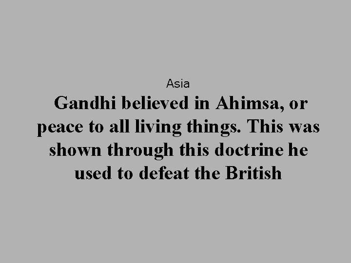 Asia Gandhi believed in Ahimsa, or peace to all living things. This was shown