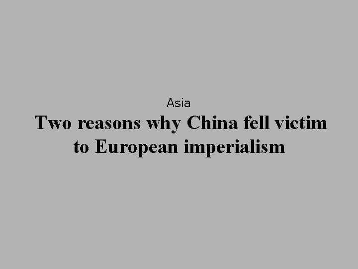 Asia Two reasons why China fell victim to European imperialism 