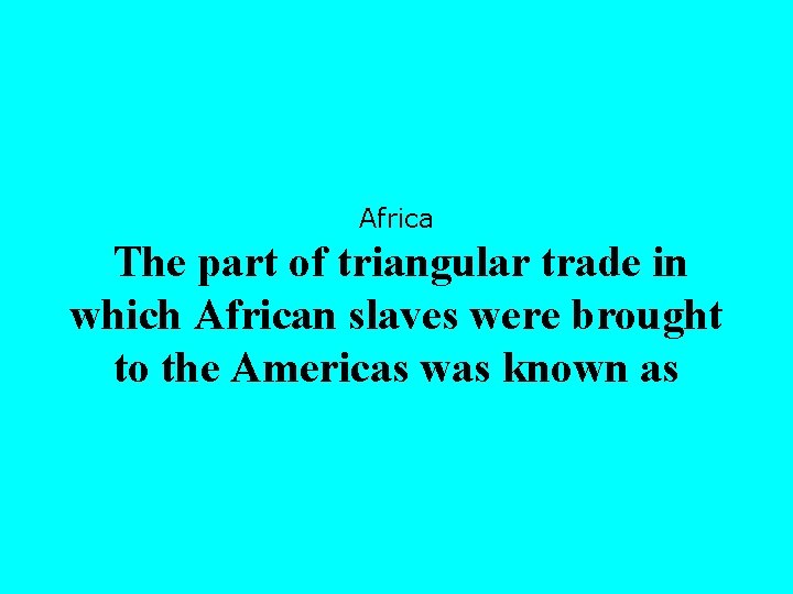 Africa The part of triangular trade in which African slaves were brought to the