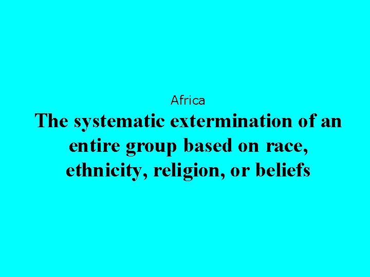Africa The systematic extermination of an entire group based on race, ethnicity, religion, or