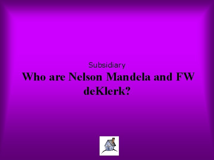 Subsidiary Who are Nelson Mandela and FW de. Klerk? 