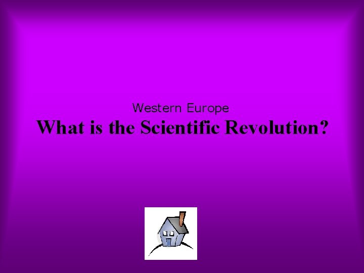 Western Europe What is the Scientific Revolution? 