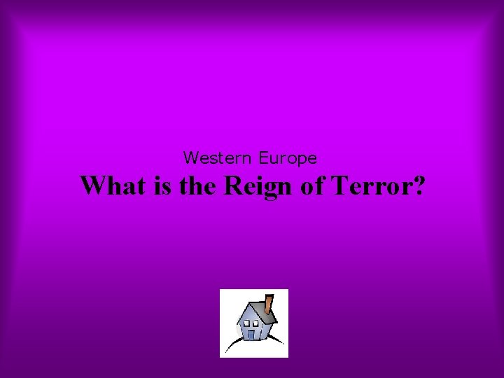 Western Europe What is the Reign of Terror? 