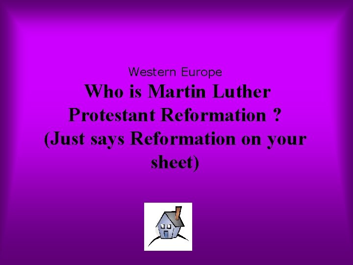 Western Europe Who is Martin Luther Protestant Reformation ? (Just says Reformation on your