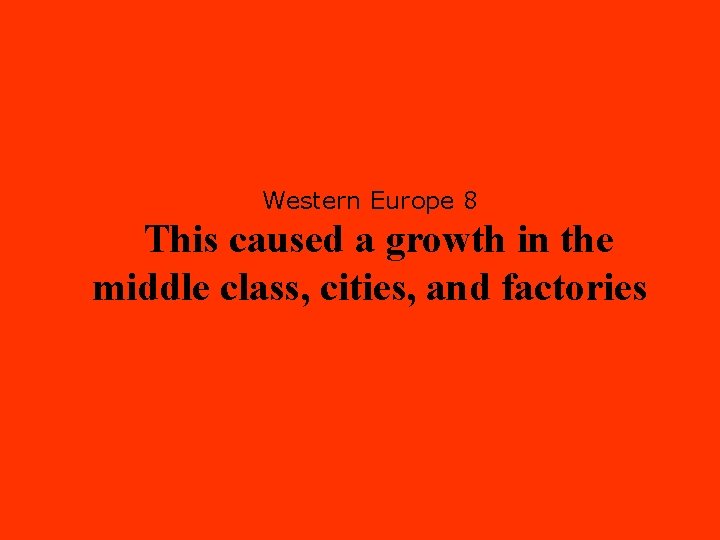 Western Europe 8 This caused a growth in the middle class, cities, and factories