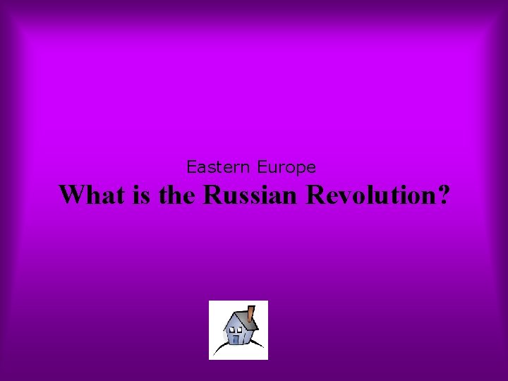 Eastern Europe What is the Russian Revolution? 