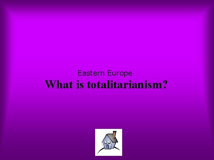 Eastern Europe What is totalitarianism? 